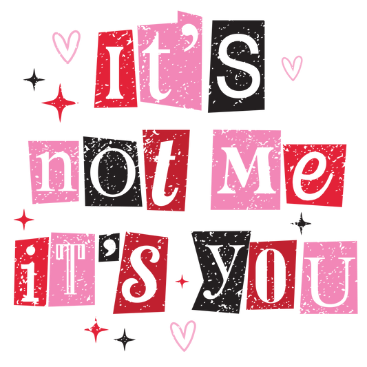 It’s not me it’s you print transfer